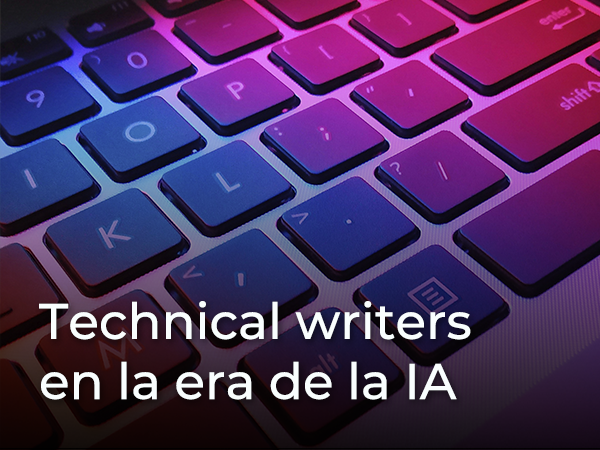 TECHNICAL WRITERS EN LA ERA DE LA IA